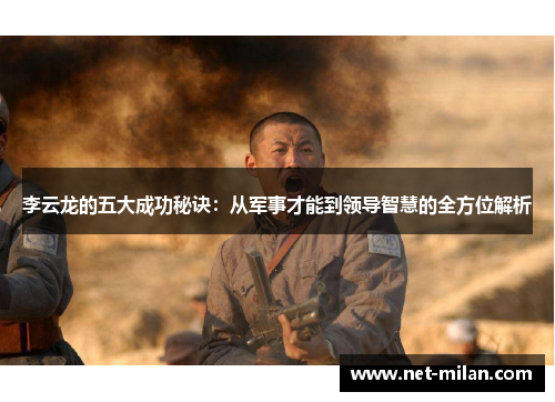 李云龙的五大成功秘诀：从军事才能到领导智慧的全方位解析