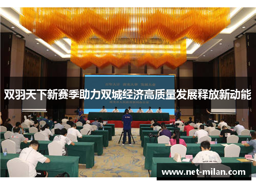 双羽天下新赛季助力双城经济高质量发展释放新动能