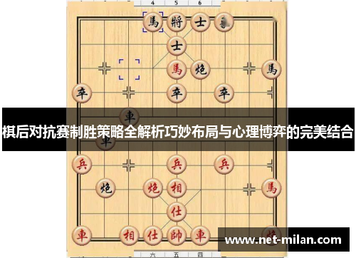 棋后对抗赛制胜策略全解析巧妙布局与心理博弈的完美结合