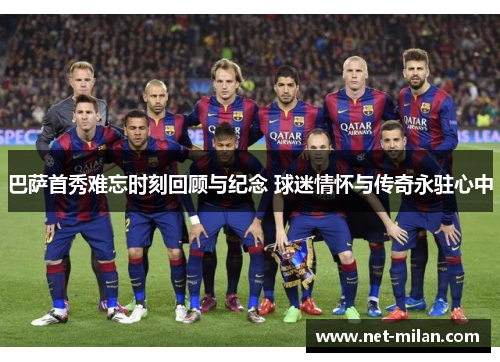 巴萨首秀难忘时刻回顾与纪念 球迷情怀与传奇永驻心中