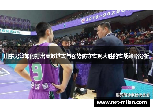 山东男篮如何打出高效进攻与强势防守实现大胜的实战策略分析