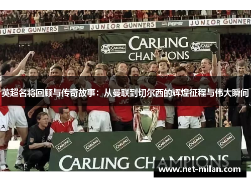 英超名将回顾与传奇故事：从曼联到切尔西的辉煌征程与伟大瞬间