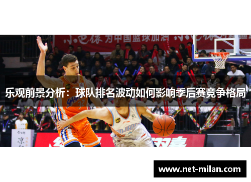 乐观前景分析：球队排名波动如何影响季后赛竞争格局