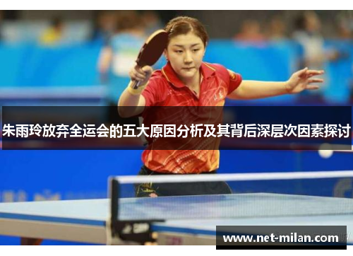 朱雨玲放弃全运会的五大原因分析及其背后深层次因素探讨