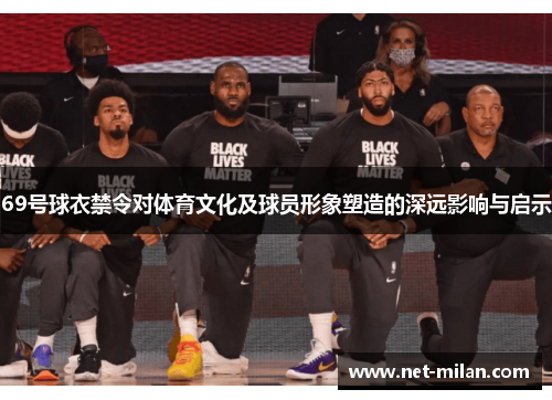 69号球衣禁令对体育文化及球员形象塑造的深远影响与启示