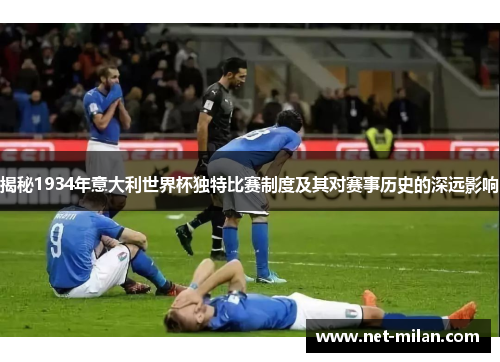 揭秘1934年意大利世界杯独特比赛制度及其对赛事历史的深远影响