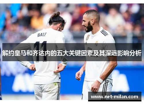 解约皇马和齐达内的五大关键因素及其深远影响分析